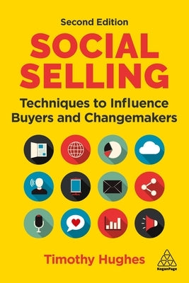 Social Selling: Techniques to Influence Buyers and Changemakers by Hughes, Timothy