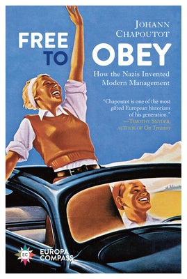 Free to Obey: How the Nazis Invented Modern Management by Chapoutot, Johann