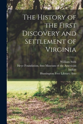 The History of the First Discovery and Settlement of Virginia by Stith, William 1707-1755