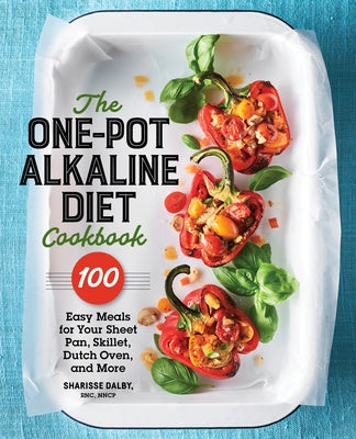 The One-Pot Alkaline Diet Cookbook: 100 Easy Meals for Your Sheet Pan, Skillet, Dutch Oven, and More by Dalby, Sharisse