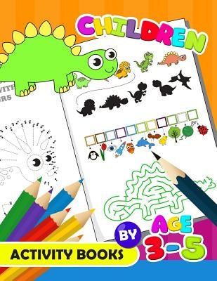 Children Activity Book by age 3-5: Activity Book for Boy, Girls, Kids Ages 2-4,3-5,4-8 Game Mazes, Coloring, Crosswords, Dot to Dot, Matching, Copy Dr by Preschool Learning Activity Designer