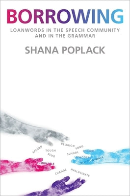 Borrowing: Loanwords in the Speech Community and in the Grammar by Poplack, Shana