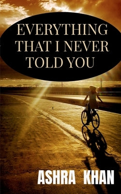 Everything that I never told you by Khan, Ashra Usman