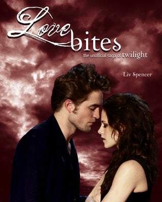 Love Bites: The Unofficial Saga of Twilight by Spencer, LIV