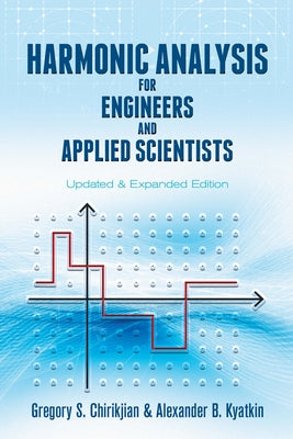 Harmonic Analysis for Engineers and Applied Scientists: Updated and Expanded Edition by Chirikjian, Gregory S.