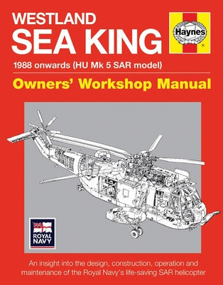 Westland Sea King Owners' Workshop Manual: 1988 Onwards (Hu Mk.5 Sar Model) - An Insight Into the Design, Construction, Operation and Maintenance of t by Howard, Lee