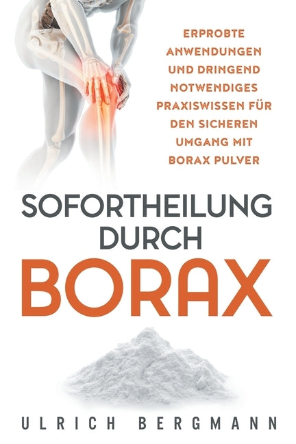 Sofortheilung durch Borax: Erprobte Anwendungen und dringend notwendiges Praxiswissen für den sicheren Umgang mit Borax Pulver by Bergmann, Ulrich