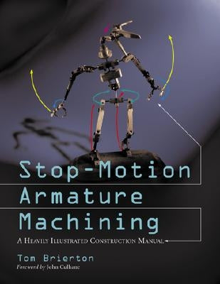 Stop-Motion Armature Machining: A Construction Manual by Brierton, Tom