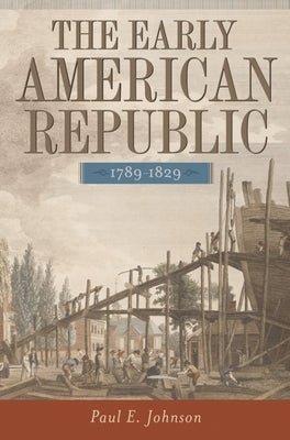 The Early American Republic, 1789-1829 by Johnson, Paul E.