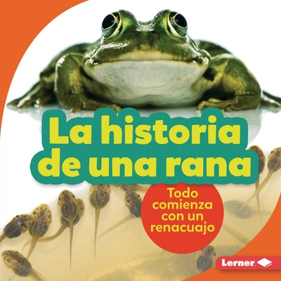 La Historia de Una Rana (the Story of a Frog): Todo Comienza Con Un Renacuajo (It Starts with a Tadpole) by Zemlicka, Shannon