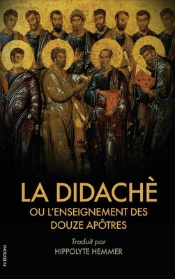 La Didachè ou l'enseignement des douze Apôtres: Suivi de l'Épître de Barnabé by Anonyme