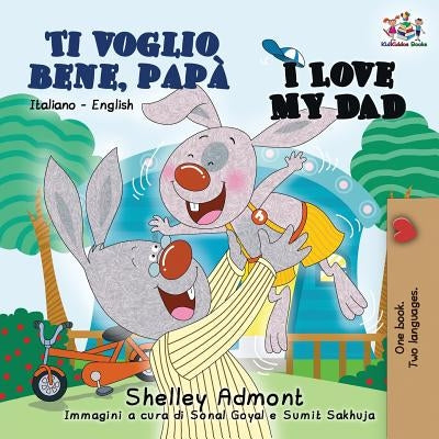 Ti voglio bene, papà I Love My Dad: Italian English Bilingual Book for Kids by Admont, Shelley