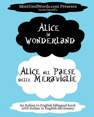 Alice in Wonderland - Alice nel Paese delle Meraviglie: (An Italian to English bilingual book with Italian to English dictionary.) by Mostusedwords
