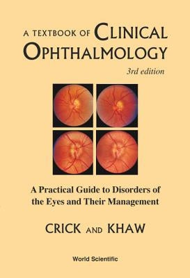 Textbook of Clinical Ophthalmology, A: A Practical Guide to Disorders of the Eyes and Their Management (3rd Edition) by Crick, Ronald Pitts