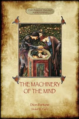 The Machinery of the Mind: The Mechanisms Underlying Esoteric and Occult Experience (Aziloth Books) by Fortune, Dion