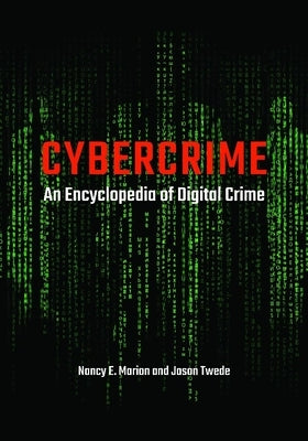 Cybercrime: An Encyclopedia of Digital Crime by Marion, Nancy E.