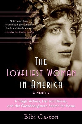 The Loveliest Woman in America: A Tragic Actress, Her Lost Diaries, and Her Granddaughter's Search for Home by Gaston, Bibi