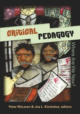 Critical Pedagogy: Where Are We Now? by Steinberg, Shirley R.