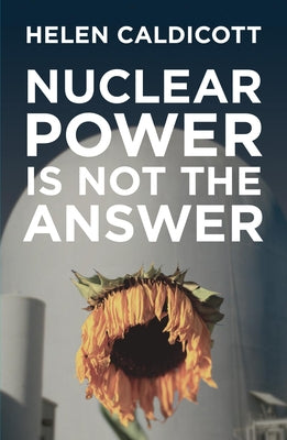 Nuclear Power Is Not the Answer by Caldicott, Helen