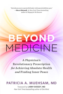 Beyond Medicine: A Physician's Revolutionary Prescription for Achieving Absolute Health and Finding Inner Peace by Muehsam, Patricia A.