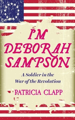 I'm Deborah Sampson: A Soldier in the War of the Revolution by Clapp, Patrica