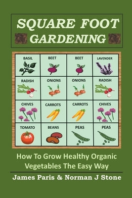 Square Foot Gardening: How To Grow Healthy Organic Vegetables The Easy Way by Paris, James