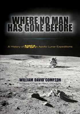 Where No Man Has Gone Before: A History of Nasa's Apollo Lunar Expeditions by Compton, William David