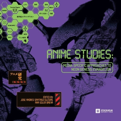 Anime Studies: Media-Specific Approaches to Neon Genesis Evangelion by Santiago Iglesias, Jos&#233; Andr&#233;s