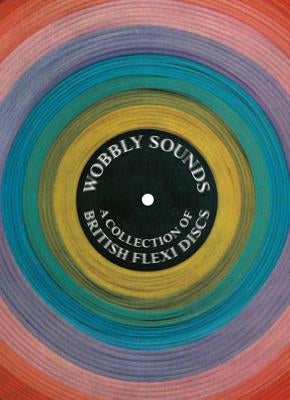Wobbly Sounds: A Collection of British Flexi Discs by Trunk, Jonny