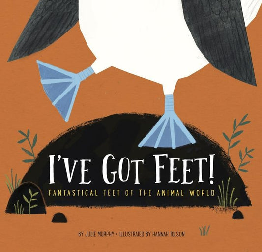 I've Got Feet!: Fantastical Feet of the Animal World by Murphy, Julie