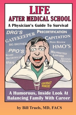 Life After Medical School - A Physician's Guide To Survival: A Humorous, Inside Look At Balancing Family With Career by Truels, Bill