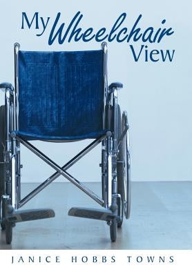 My Wheelchair View by Towns, Janice Hobbs