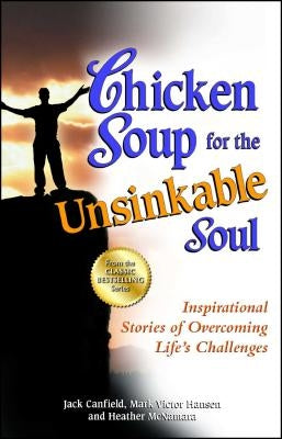 Chicken Soup for the Unsinkable Soul: Inspirational Stories of Overcoming Life's Challenges by Canfield, Jack