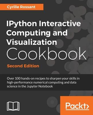 IPython Interactive Computing and Visualization Cookbook - Second Edition by Rossant, Cyrille