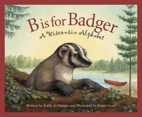 B Is for Badger: A Wisconsin Alphabet by Wargin, Kathy-Jo