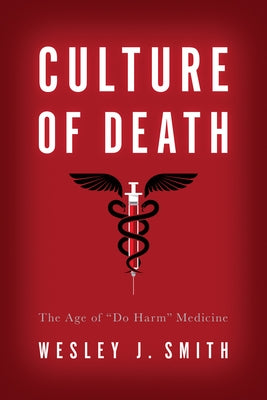 Culture of Death: The Age of "Do Harm" Medicine by Smith, Wesley J.