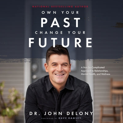 Own Your Past Change Your Future: A Not-So-Complicated Approach to Relationships, Mental Health & Wellness by 