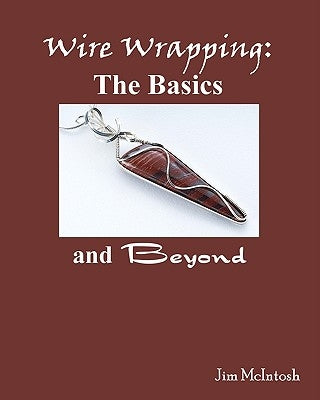 Wire Wrapping: The Basics And Beyond by McIntosh, Jim