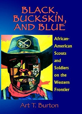 Black, Buckskin, and Blue: African American Scouts and Soldiers on the Western Frontier by Burton, Arthur T.