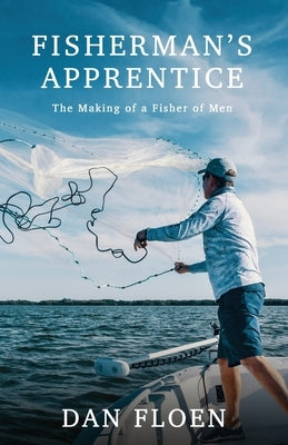 Fisherman's Apprentice: The Making of a Fisher of Men by Floen, Dan