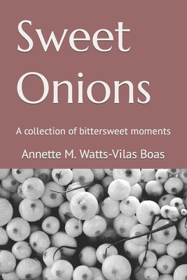 Sweet Onions: A collection of bittersweet moments by Watts-Vilas Boas, Annette M.