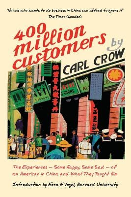 Four Hundred Million Customers: The Experiences - Some Happy, Some Sad -of an American in China and What They Taught Him by Crow, Carl