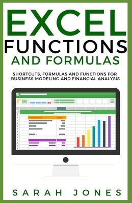 Excel Functions and Formulas: Shortcuts, Formulas and Functions for Business Modeling and Financial Analysis by Jones, Sarah