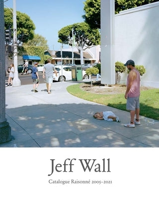 Jeff Wall: Catalogue Raisonne 2005-2021 by Dufour, Gary