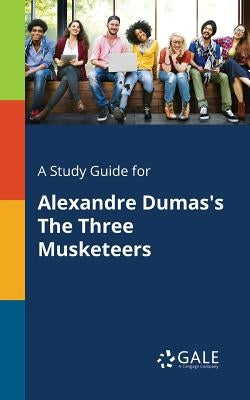 A Study Guide for Alexandre Dumas's The Three Musketeers by Gale, Cengage Learning