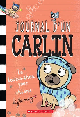 Journal d'Un Carlin: No 3 - Le Lave-O-Thon Pour Chiens by May, Kyla