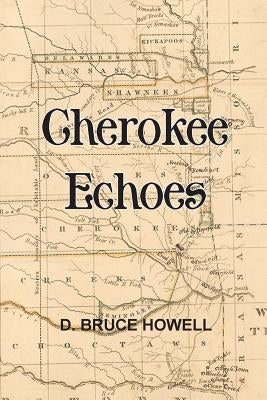 Cherokee Echoes: Tales of Northeastern Oklahoma by Howell Phd, D. Bruce