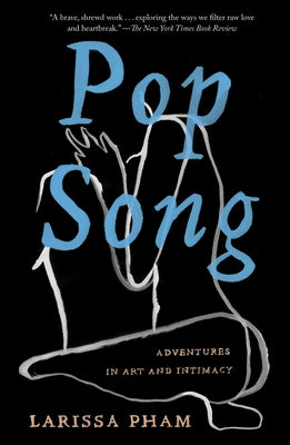 Pop Song: Adventures in Art and Intimacy by Pham, Larissa