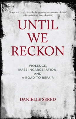 Until We Reckon: Violence, Mass Incarceration, and a Road to Repair by Sered, Danielle