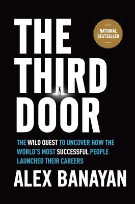 The Third Door: The Wild Quest to Uncover How the World's Most Successful People Launched Their Careers by Banayan, Alex